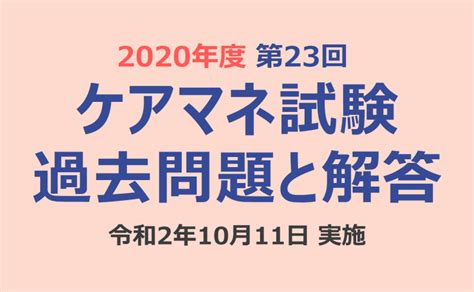 ケアマネ試験 過去問題と解答（2020年10月11日実施）第23回 介護支援専門員実務研修受講試験 「カイゴジョブ」介護職の求人・転職・仕事探し