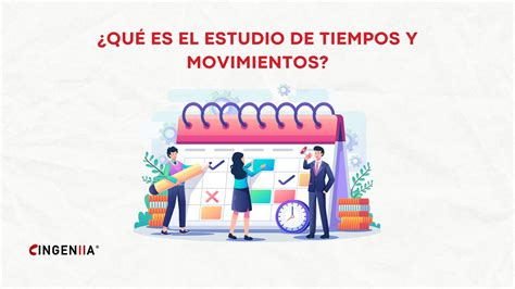 QUÉ ES EL ESTUDIO DE TIEMPOS Y MOVIMIENTOS Ingeniia