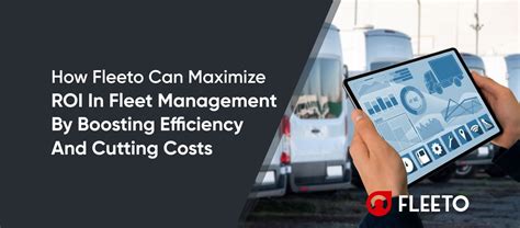 How Fleeto Can Maximize Roi In Fleet Management By Boosting Efficiency