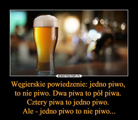 W Gierskie Powiedzenie Jedno Piwo To Nie Piwo Dwa Piwa To P Piwa