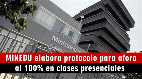 Minedu Elabora Protocolo Para Aforo Al 100 En Clases Presenciales El