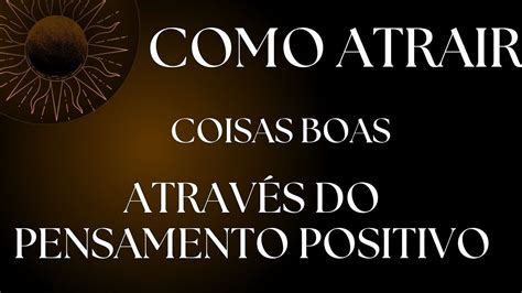 Como Atrair Coisas Boas Atrav S Do Pensamento Positivo Youtube