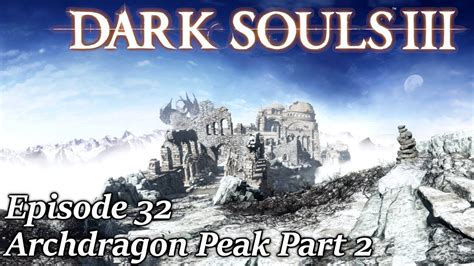 Archdragon Peak Part 2 Dark Souls 3 Walkthrough Episode 32 YouTube