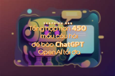 Tổng Hợp Hơn 450 Mẫu Câu Hỏi để Bào Chatgpt Openai Tối đa