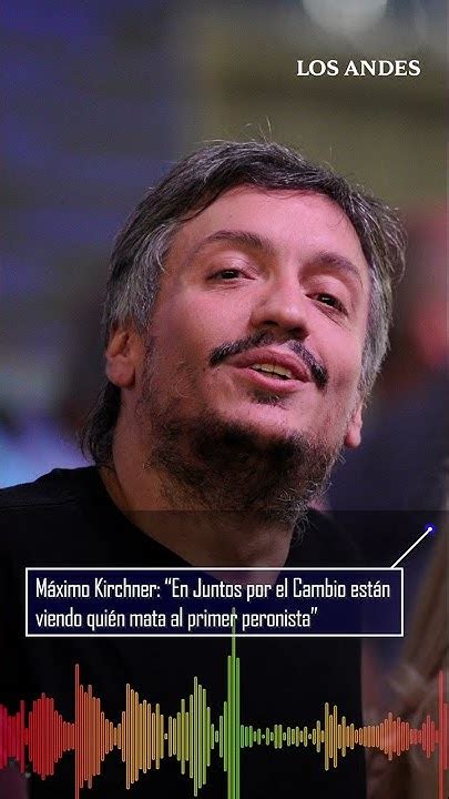 Máximo Kirchner “en Juntos Por El Cambio Están Viendo Quién Mata Al Primer Peronista” Youtube