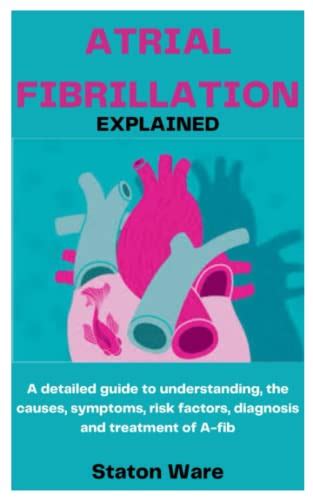 Atrial Fibrillation Explained A Detailed Guide To Understanding The Causes Symptoms Risk