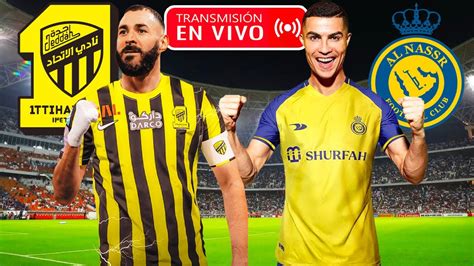 Al Nassr Vs Al Ittihad 🔴 En Vivo Con Cristiano Ronaldo Y Benzema Por La