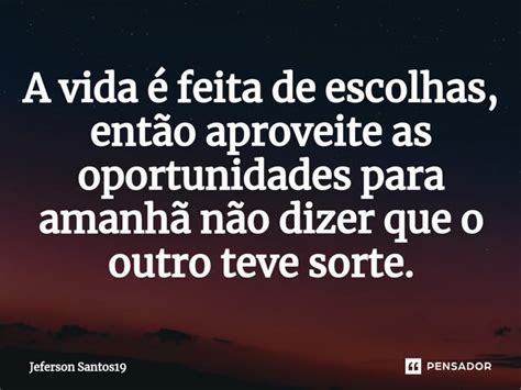 ⁠a Vida é Feita De Escolhas Então Jeferson Santos19 Pensador