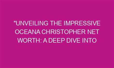 Unveiling The Impressive Oceana Christopher Net Worth A Deep Dive