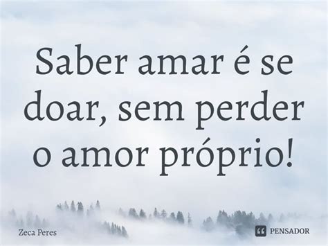 Saber Amar é Se Doar Sem Perder O Amor Zeca Peres Pensador