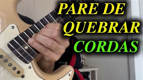 Como Parar De Quebrar Corda Do Viol O Ou Guitarra Youtube