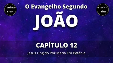 João Capítulo 12 Jesus Ungido Por Maria Em Betânia YouTube