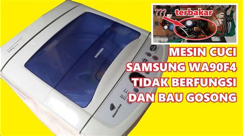 Mesin Cuci Samsung WA90F4 Mati Dan Bau Gosong Terbakar YouTube