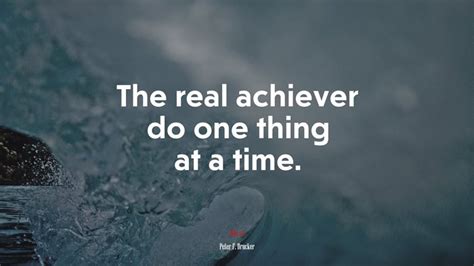 The Real Achiever Do One Thing At A Time Peter F Drucker Quote HD