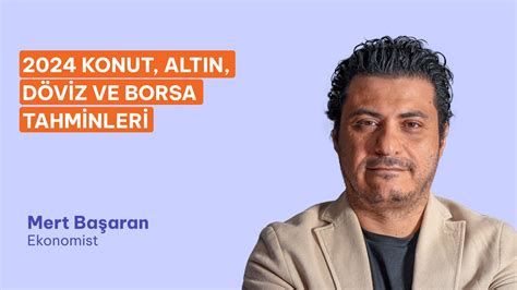 2024 Konut Altın Döviz ve Borsa Tahminlerini Mert Başaran ile