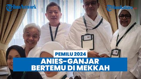 Anies Baswedan Dan Ganjar Pranowo Bertemu Di Mekkah Tanpa Omongan