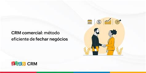 Crm Comercial Método Eficiente De Fechar Negócios Blog Da Zoho