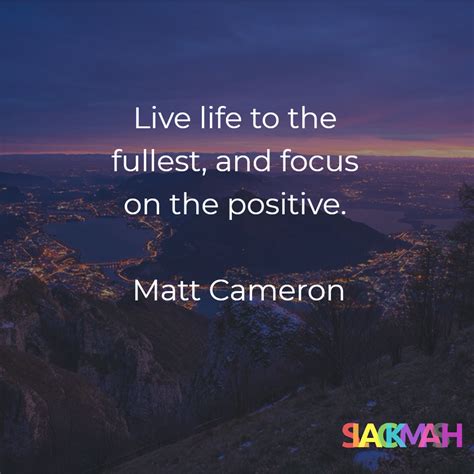 Live Life To The Fullest And Focus On The Positive Matt Cameron