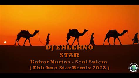 Dj Ehlehno Star Feat Kairat Nurtas Seni Suiem Ehlehno Star Remix