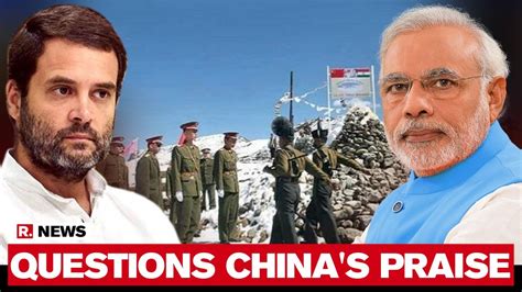 Rahul Gandhi Questions Chinas Praise For Pm Amid Lac Faceoff Repeats