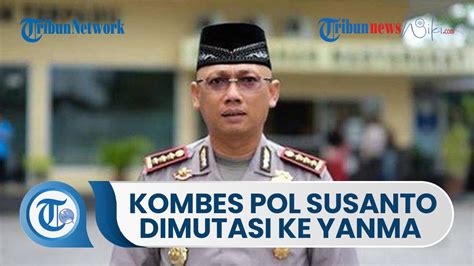 Sosok Kombes Pol Susanto Yang Dimutasi Ke Yanma Polri Buntut Kasus