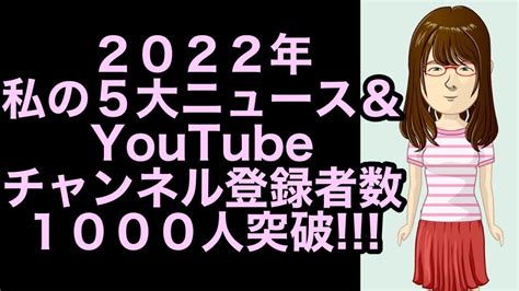 【感謝】2022年、私の5大ニュース＆チャンネル登録者数1000人突破 Youtube