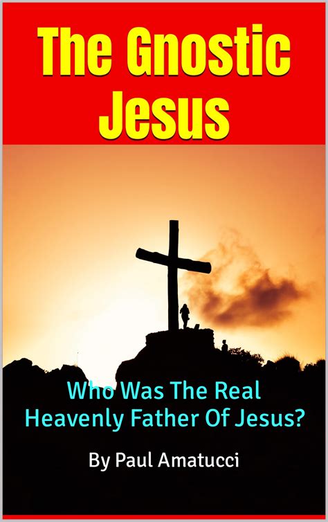 The Gnostic Jesus By Paul Amatucci Goodreads