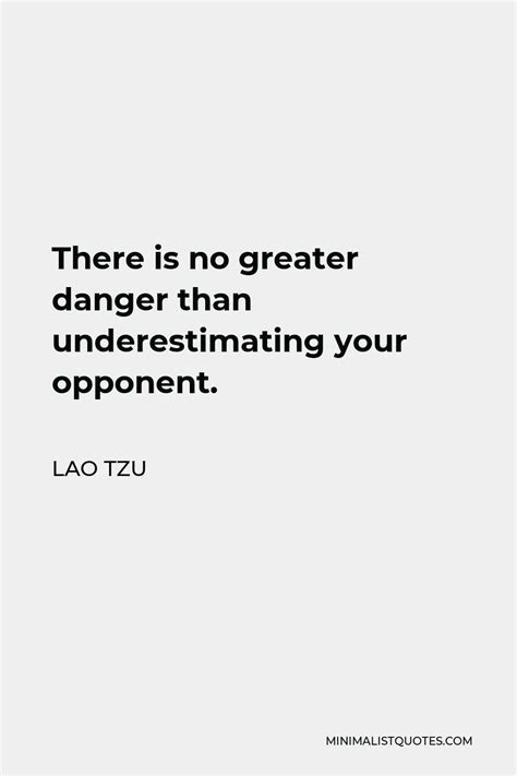 Lao Tzu Quote There Is No Greater Danger Than Underestimating Your