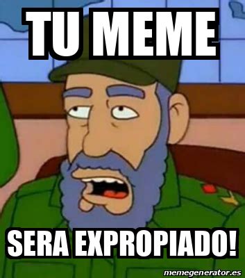 Meme Personalizado Tu Meme Sera Expropiado