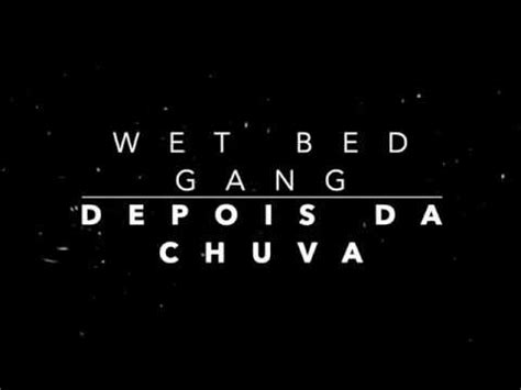 Wet Bed Gang Depois Da Chuva Letra Youtube