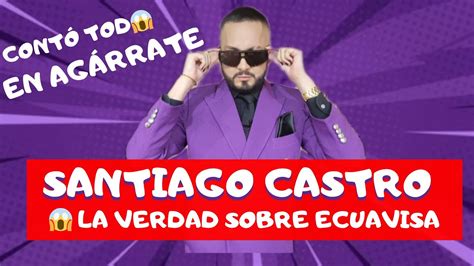 Santiago Castro Toda Su Verdad Sobre Ecuavisa En Ag Rrate Youtube