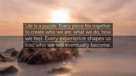 Kyle Quote Life Is A Puzzle Every Piece Fits Together To Create Who