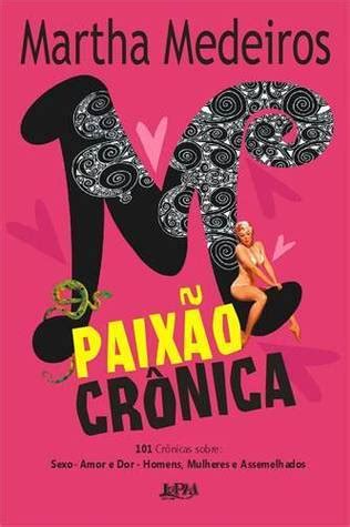 Cronicas Sobre O Amor - Paixão Crônica: 101 Crônicas Sobre: Sexo, Amor e Dor, Homens, Mulheres ...