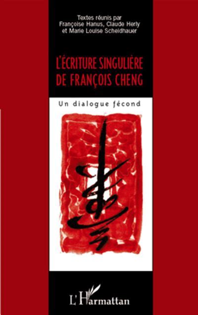 L écriture singulière de François Cheng Un dialogue fécond broché