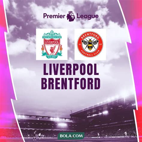 Prediksi Pertandingan Liga Inggris Liverpool Vs Brentford The Reds