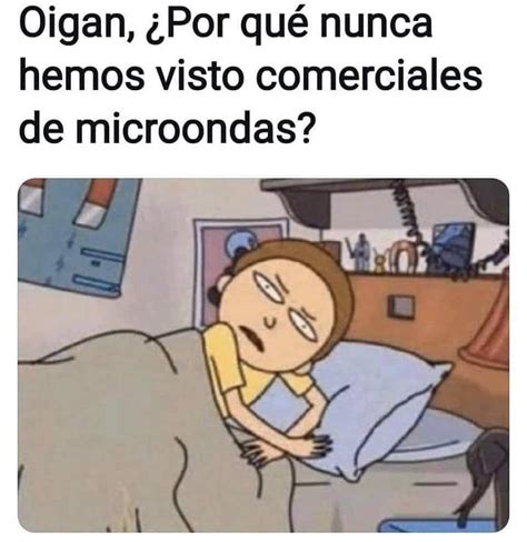 Oigan Por qué nunca hemos visto comerciales de microondas Memes