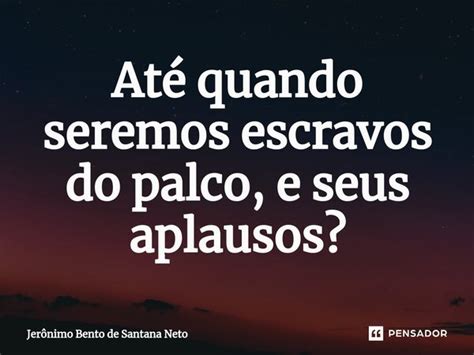 ⁠até Quando Seremos Escravos Do Jerônimo Bento De Santana Pensador