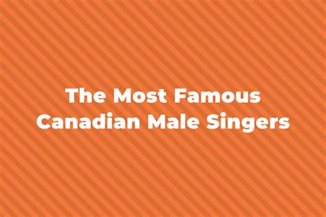 15 Of The Greatest And Most Famous Canadian Male Singers