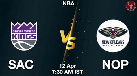 SAC Vs NOP Dream11 Team Prediction Fantasy NBA Tips 12 Apr 2024