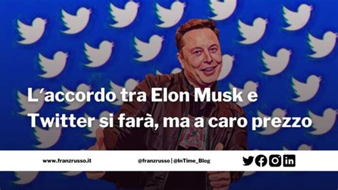 Laccordo Tra Elon Musk E Twitter Si Far Ma A Caro Prez