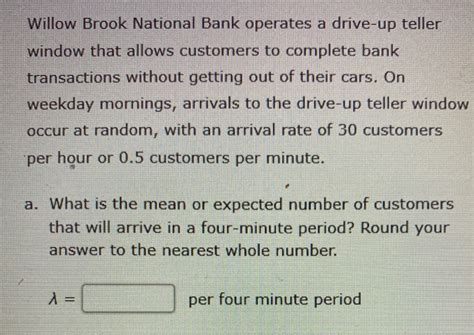 Solved Willow Brook National Bank Operates A Drive Up Teller Chegg