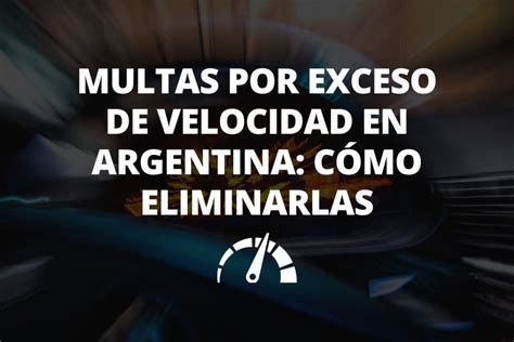 Multas Por Exceso De Velocidad En Argentina Cómo Eliminarlas