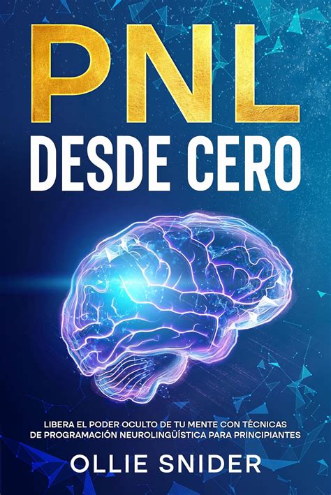 Pnl Desde Cero Libera El Poder Oculto De Tu Mente Con T Cnicas De