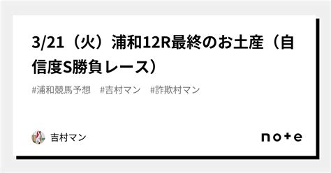 321（火）浦和12r最終のお土産（自信度s勝負レース）｜吉村マン