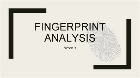 FINGERPRINT ANALYSIS Week 9 FEATURES OF FINGERPRINT ANALYSIS