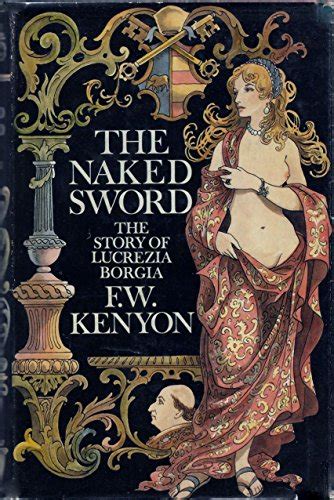 The Naked Sword The Story Of Lucrezia Borgia Kenyon F W Amazon Books