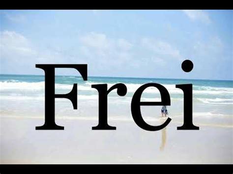 How To Pronounce Frei🌈🌈🌈🌈🌈🌈Pronunciation Of Frei - YouTube