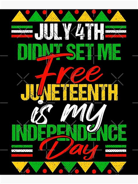 July 4th Didnt Set Me Free Juneteenth Is My Independence Day Poster