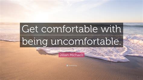 Jillian Michaels Quote Get Comfortable With Being Uncomfortable