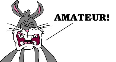 Bugs Bunny Yelling AMATEUR! by MikeJEddyNSGamer89 on DeviantArt